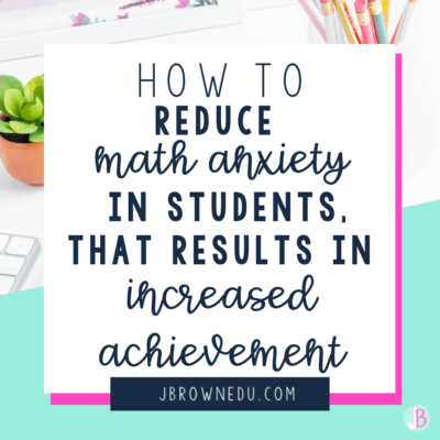 How to Reduce Math Anxiety in Students, that Results in Increased Achievement