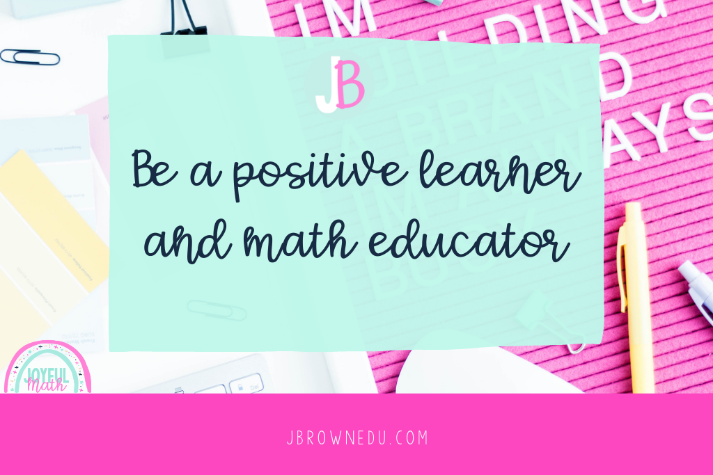 a message to be a positive learner and math educator with a pink message board in the background