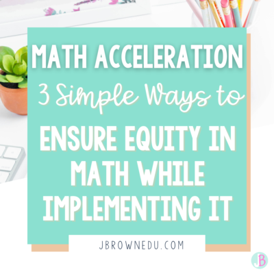 Math Acceleration: 3 Simple Ways to Ensure Equity in Math While Implementing It